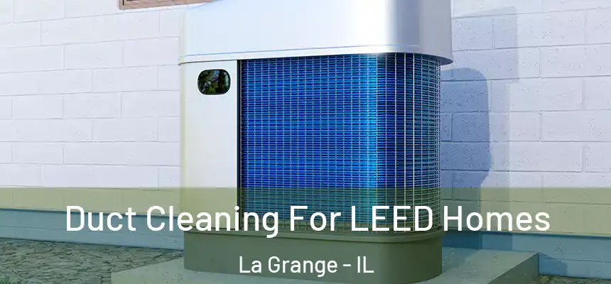  Duct Cleaning For LEED Homes La Grange - IL
