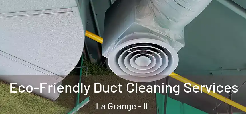  Eco-Friendly Duct Cleaning Services La Grange - IL