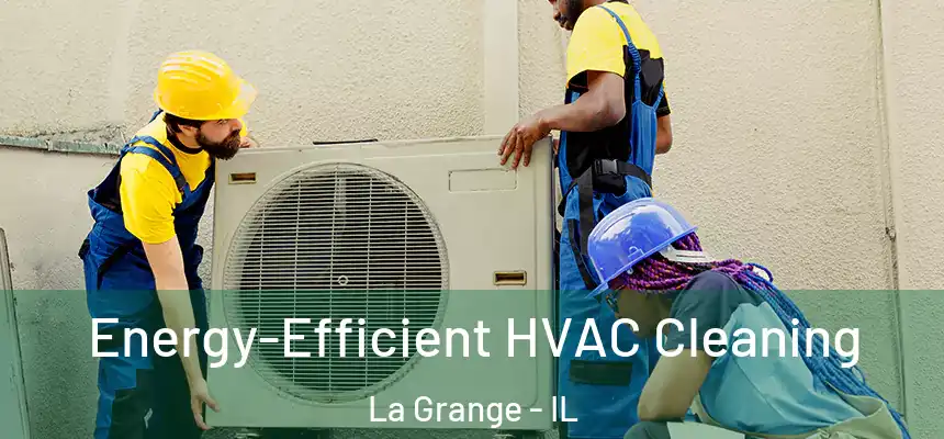  Energy-Efficient HVAC Cleaning La Grange - IL