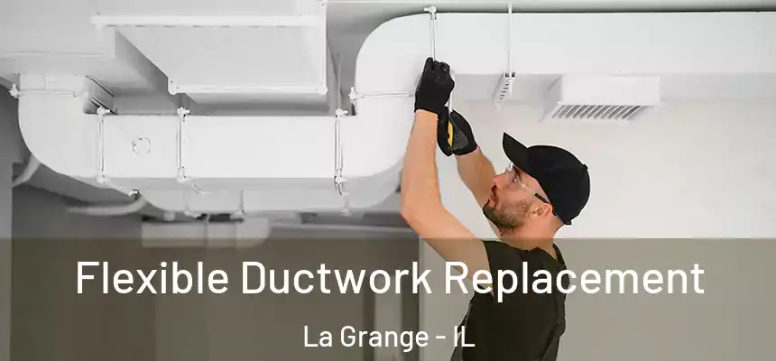  Flexible Ductwork Replacement La Grange - IL