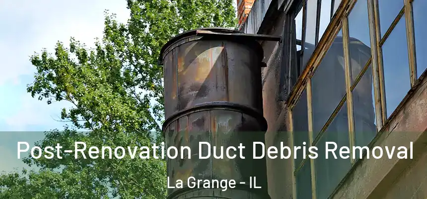  Post-Renovation Duct Debris Removal La Grange - IL
